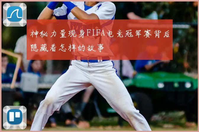 神秘力量现身FIFA电竞冠军赛背后隐藏着怎样的故事